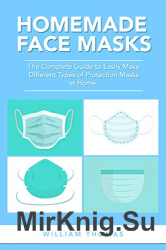 Homemade Face Masks: The Complete Guide to Easily Make Different Types of Protection Masks at Home
