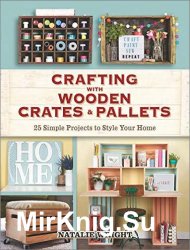Crafting with Wooden Crates and Pallets: 25 Simple Projects to Style Your Home
