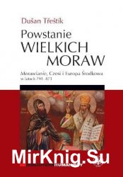 Powstanie Wielkich Moraw. Morawianie, Czesi i Europa srodkowa w latach 791-871