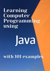 Learning Computer Programming using JAVA with 101 examples