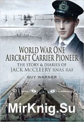 World War One Aircraft Carrier Pioneer: The Story and Diaries of Captain JM McCleery RNAS/RAF