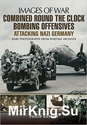 Images of War - Combined Round the Clock Bombing Offensive: Attacking Nazi Germany