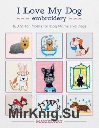 I Love My Dog Embroidery: 380 Stitch Motifs for Dog Moms and Dads