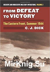 From Defeat to Victory: The Eastern Front, Summer 1944 Decisive and Indecisive Military Operations, Volume 2
