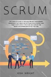 Scrum: The Complete Guide to the Agile Project Management Framework