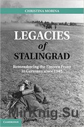 Legacies of Stalingrad: Remembering the Eastern Front in Germany since 1945