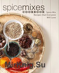 Spice Mixes Cookbook: Spice Mix Recipes that Everyone Will Love