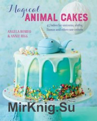 Magical Animal Cakes: 45 bakes for unicorns, sloths, llamas and other cute critters