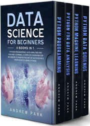 Data Science for Beginners: 4 Books in 1: Python Programming, Data Analysis, Machine Learning. A Complete Overview for Beginners to Master The Art of Data Science From Scratch Using Python