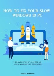 How to fix Your Slow Windows 10 PC: 7 Proven Steps to Speed Up Your Windows 10 Computer