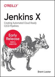 Jenkins X: Creating Automated Cloud-Ready CI/CD Pipelines (Early Release)