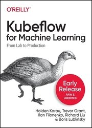 Kubeflow for Machine Learning: From Lab to Production (Early Release)