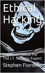 Ethical Hacking: Beginners Guide For The I.T. Security Expert