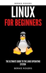 Linux For Biginners: The Ultimate Guide To The Linux Operating System