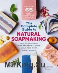 The Complete Guide to Natural Soap Making