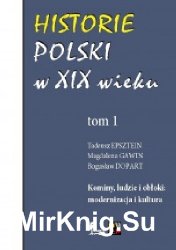 Historie Polski w XIX wieku. T.1, Kominy, ludzie i obloki: modernizacja i kultura