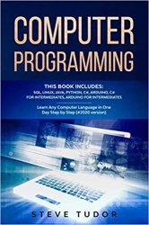Computer Programming: This Book Includes: SQL, Linux, Java, Python, C#, Arduino, C# For Intermediates, Arduino For Intermediates Learn Any Computer