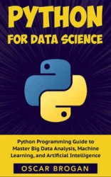 Python for Data Science: A step-by-step Python Programming Guide to Master Big Data, Analysis, Machine Learning, and Artificial Intelligence