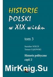 Historie Polski w XIX wieku. T.3, Historie polityczne. Cz.2