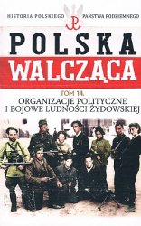 Historia Polskiego Panstwa Podziemnego - Polska Walczaca Tom 14
