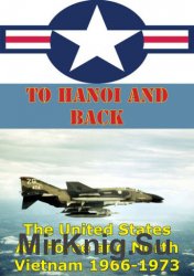 To Hanoi And Back: The United States Air Force And North Vietnam 1966-1973