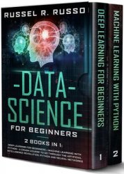 Data Science for Beginners: 2 Books in 1: Deep Learning for Beginners + Machine Learning with Python- A Crash Course to Go Through the Artificial Intelligence Revolution, Python and Neural Networks