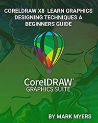 Coreldraw X8 Learn Graphics Designing Techniques a Beginners Guide