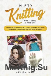 Nifty Knitting for Teens & Tweens: Learn to Knit Easy, Fun, and Funky Knitting Projects