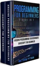 Programming for Beginners: 2 book in 1: Arduino for Beginners, JavaScript for Beginners