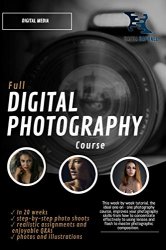 Full Digital Photography Course: Learn what you need to know in 20 Weeks