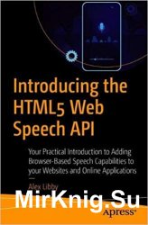 Introducing the HTML5 Web Speech API: Your Practical Introduction to Adding Browser-Based Speech Capabilities to your Websites and Online Applications
