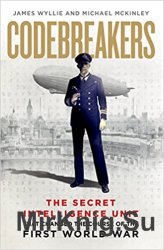 Codebreakers: The true story of the secret intelligence team that changed the course of the First World War