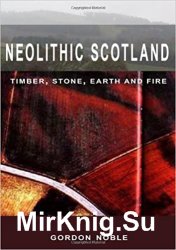 Neolithic Scotland: Timber, Stone, Earth and Fire