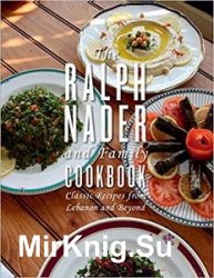 The Ralph Nader and Family Cookbook: Classic Recipes from Lebanon and Beyond