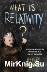What Is Relativity? An Intuitive Introduction to Einsteins Ideas, and Why They Matter
