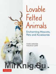 Lovable Felted Animals: Enchanting Mascots, Pets and Accessories