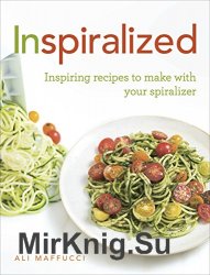 Inspiralized: Inspiring recipes to make with your spiralizer