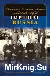 Historians and Historical Societies in the Public Life of Imperial Russia