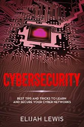 Cybersecurity: Best Tips and Tricks to Learn and Secure Your Cyber Networks