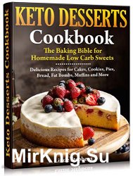 Keto Desserts Cookbook: The Baking Bible for Homemade Low Carb Sweets