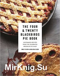 The Four & Twenty Blackbirds Pie Book Uncommon Recipes from the Celebrated Brooklyn Pie Shop