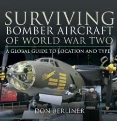 Surviving Bomber Aircraft of World War Two: A Global Guide to Location and Types