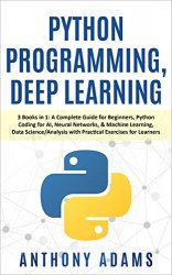 Python Programming, Deep Learning: 3 Books in 1: A Complete Guide for Beginners, Python Coding for AI, Neural Networks, & Machine Learning