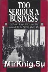 Too Serious a Business  European Armed Forces & The Approach To the Second World War