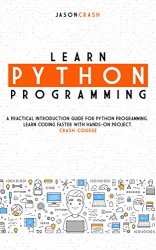Learn Python Programming: A Practical Introduction Guide for Python Programming. Learn Coding Faster with Hands-On Project. Crash Course