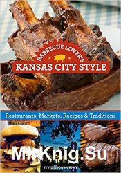 Barbecue Lover's Kansas City Style: Restaurants, Markets, Recipes & Traditions