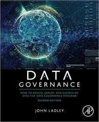 Data Governance: How to Design, Deploy, and Sustain an Effective Data Governance Program, 2nd Edition