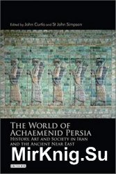 The World of Achaemenid Persia: History, Art and Society in Iran and the Ancient Near East