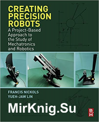Creating Precision Robots: A Project-Based Approach to the Study of Mechatronics and Robotics