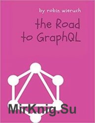 The Road to GraphQL: Your journey to master pragmatic GraphQL in JavaScript with React.js and Node.js
